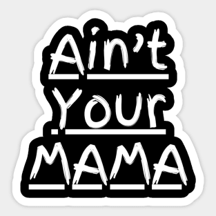 Ain't Your Mama Funny Human Right Slogan Man's & Woman's Sticker